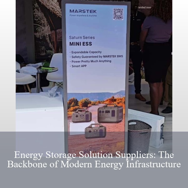 Energy Storage Solution Suppliers: The Backbone of Modern Energy Infrastructure